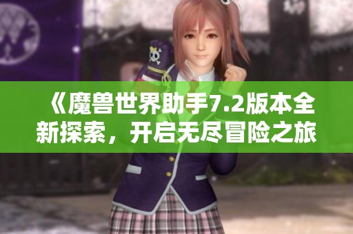 《魔兽世界助手7.2版本全新探索，开启无尽冒险之旅》