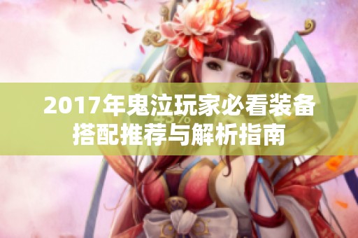 2017年鬼泣玩家必看装备搭配推荐与解析指南