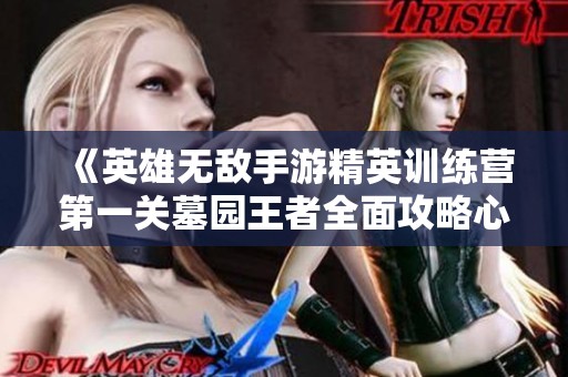 《英雄无敌手游精英训练营第一关墓园王者全面攻略心得》