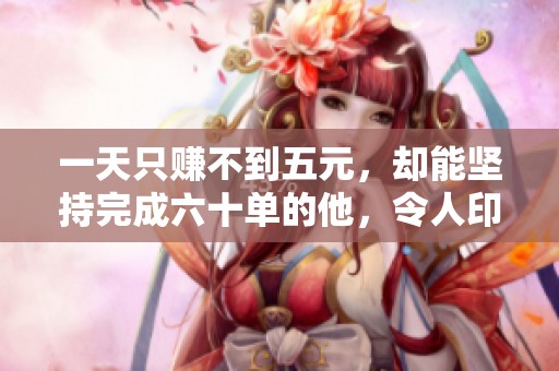 一天只赚不到五元，却能坚持完成六十单的他，令人印象深刻