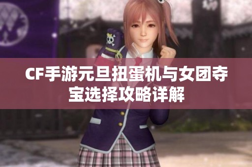 CF手游元旦扭蛋机与女团夺宝选择攻略详解