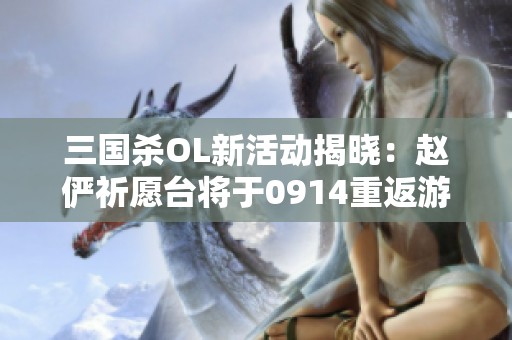 三国杀OL新活动揭晓：赵俨祈愿台将于0914重返游戏大厅