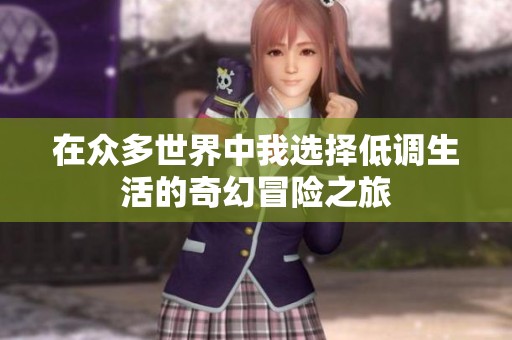 在众多世界中我选择低调生活的奇幻冒险之旅