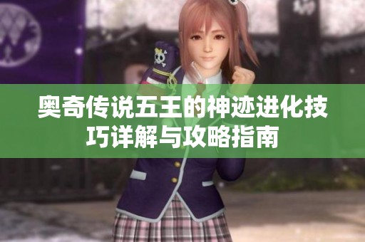 奥奇传说五王的神迹进化技巧详解与攻略指南
