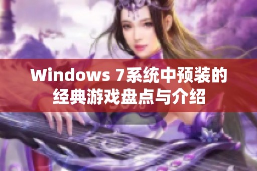 Windows 7系统中预装的经典游戏盘点与介绍