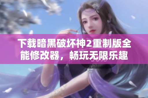 下载暗黑破坏神2重制版全能修改器，畅玩无限乐趣