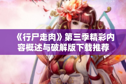 《行尸走肉》第三季精彩内容概述与破解版下载推荐