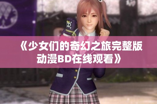 《少女们的奇幻之旅完整版动漫BD在线观看》