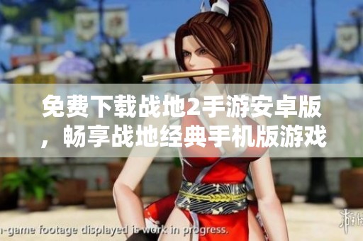 免费下载战地2手游安卓版，畅享战地经典手机版游戏体验