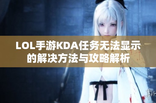 LOL手游KDA任务无法显示的解决方法与攻略解析