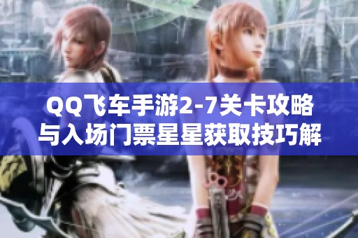 QQ飞车手游2-7关卡攻略与入场门票星星获取技巧解析