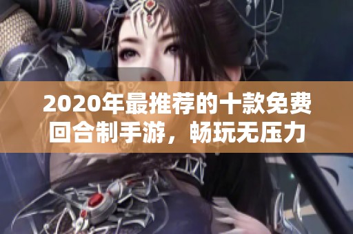 2020年最推荐的十款免费回合制手游，畅玩无压力
