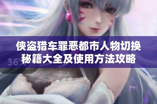 侠盗猎车罪恶都市人物切换秘籍大全及使用方法攻略
