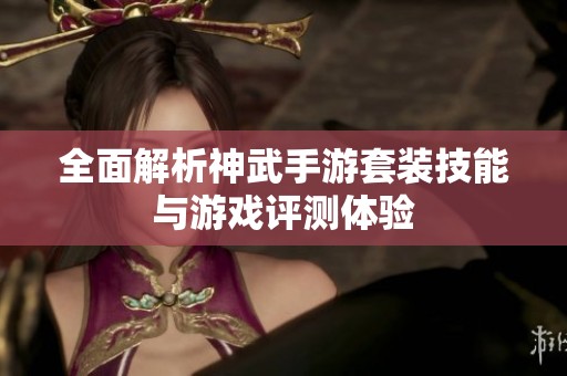 全面解析神武手游套装技能与游戏评测体验