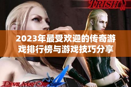 2023年最受欢迎的传奇游戏排行榜与游戏技巧分享