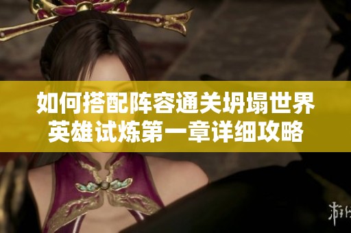如何搭配阵容通关坍塌世界英雄试炼第一章详细攻略