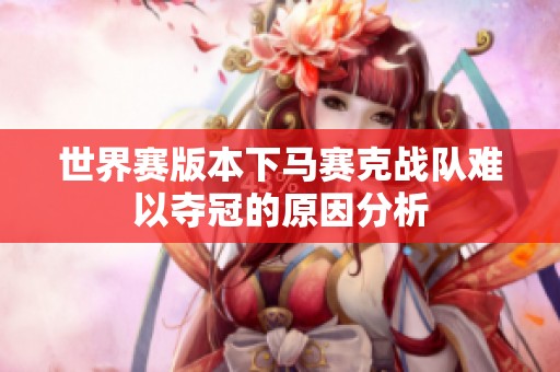 世界赛版本下马赛克战队难以夺冠的原因分析