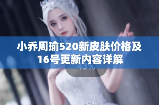小乔周瑜520新皮肤价格及16号更新内容详解