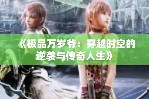 《极品万岁爷：穿越时空的逆袭与传奇人生》