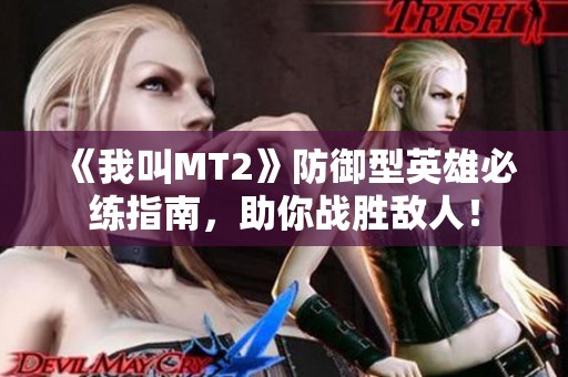 《我叫MT2》防御型英雄必练指南，助你战胜敌人！