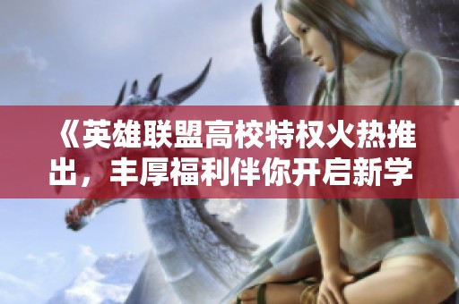 《英雄联盟高校特权火热推出，丰厚福利伴你开启新学期》