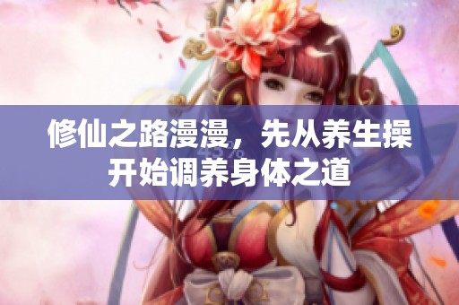 修仙之路漫漫，先从养生操开始调养身体之道
