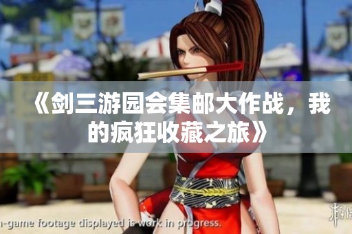 《剑三游园会集邮大作战，我的疯狂收藏之旅》
