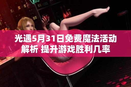 光遇5月31日免费魔法活动解析 提升游戏胜利几率