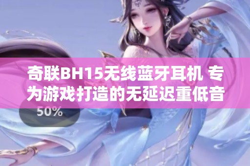 奇联BH15无线蓝牙耳机 专为游戏打造的无延迟重低音体验