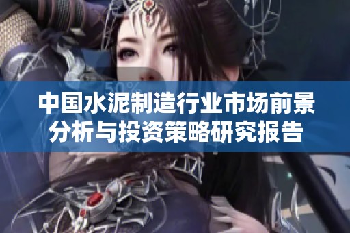 中国水泥制造行业市场前景分析与投资策略研究报告