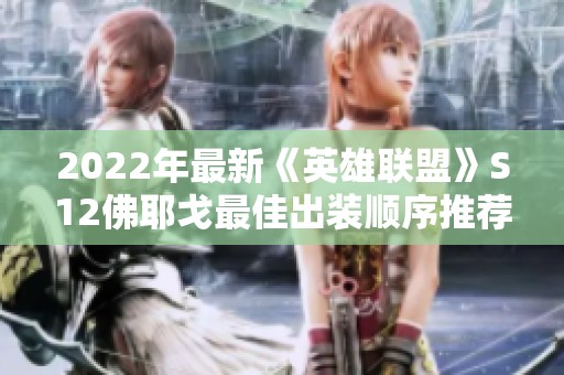 2022年最新《英雄联盟》S12佛耶戈最佳出装顺序推荐