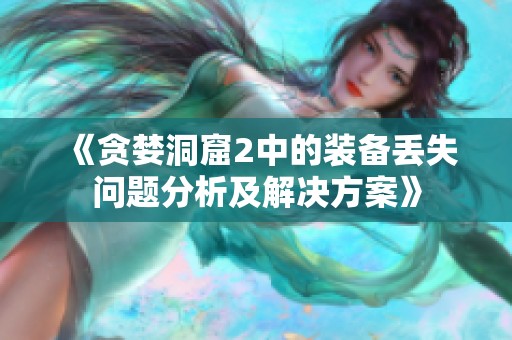 《贪婪洞窟2中的装备丢失问题分析及解决方案》