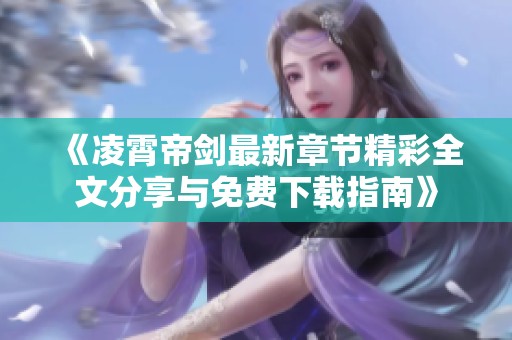 《凌霄帝剑最新章节精彩全文分享与免费下载指南》