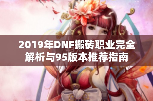 2019年DNF搬砖职业完全解析与95版本推荐指南