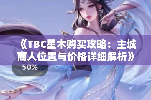 《TBC星木购买攻略：主城商人位置与价格详细解析》