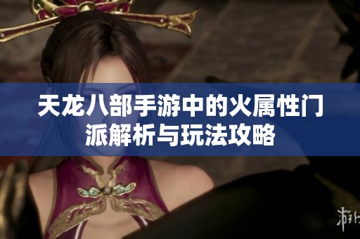 天龙八部手游中的火属性门派解析与玩法攻略