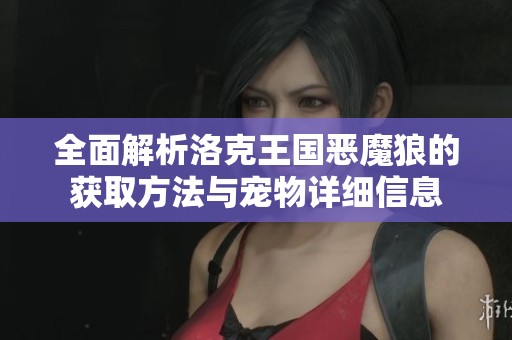 全面解析洛克王国恶魔狼的获取方法与宠物详细信息