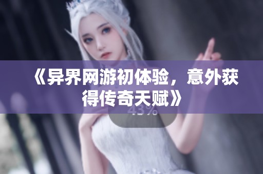 《异界网游初体验，意外获得传奇天赋》