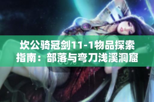 坎公骑冠剑11-1物品探索指南：部落与弯刀浅溪洞窟全攻略