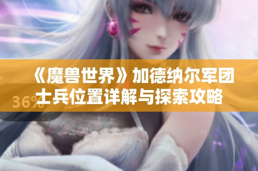 《魔兽世界》加德纳尔军团士兵位置详解与探索攻略