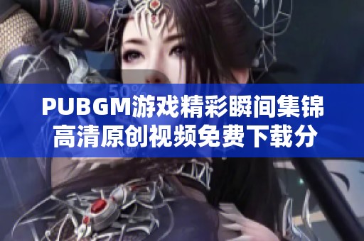 PUBGM游戏精彩瞬间集锦 高清原创视频免费下载分享