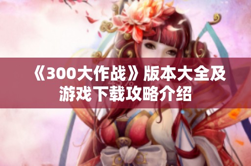 《300大作战》版本大全及游戏下载攻略介绍