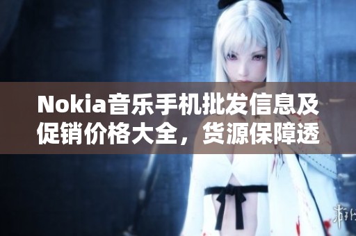 Nokia音乐手机批发信息及促销价格大全，货源保障透明