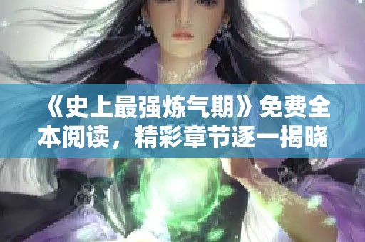 《史上最强炼气期》免费全本阅读，精彩章节逐一揭晓