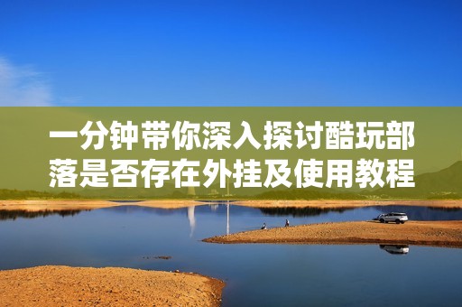一分钟带你深入探讨酷玩部落是否存在外挂及使用教程