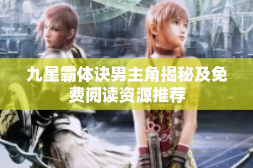 九星霸体诀男主角揭秘及免费阅读资源推荐