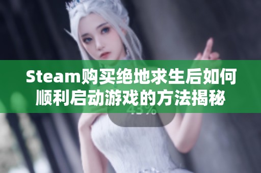 Steam购买绝地求生后如何顺利启动游戏的方法揭秘
