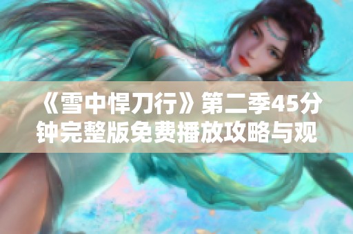 《雪中悍刀行》第二季45分钟完整版免费播放攻略与观看方式