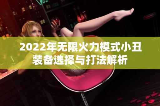 2022年无限火力模式小丑装备选择与打法解析