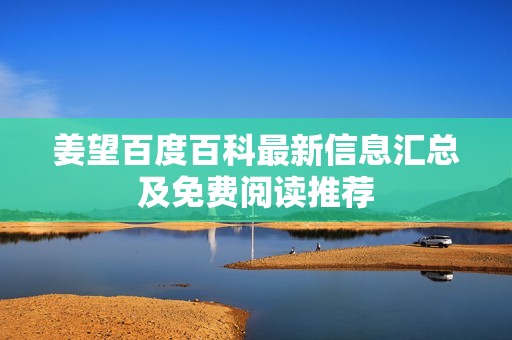 姜望百度百科最新信息汇总及免费阅读推荐